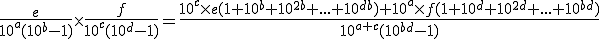 3$ \fr{e}{10^a(10^b-1)}\times\fr{f}{10^c(10^d-1)}=\fr{10^c\times e(1+10^b+10^{2b}+...+10^{db})+10^a\times f(1+10^d+10^{2d}+...+10^{bd})}{10^{a+c}(10^{bd}-1)}